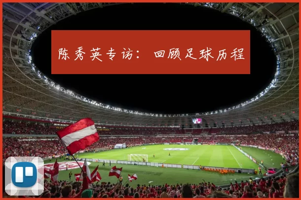 陈秀英专访：回顾足球历程