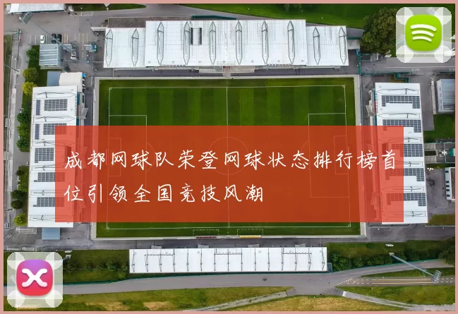 成都网球队荣登网球状态排行榜首位引领全国竞技风潮