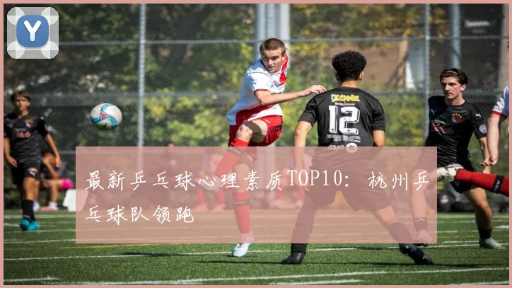 最新乒乓球心理素质TOP10：杭州乒乓球队领跑