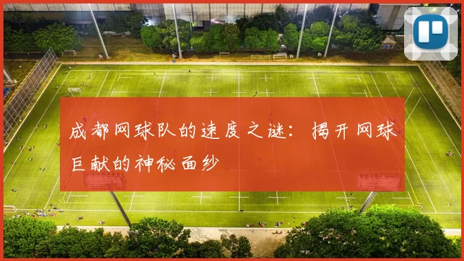 成都网球队的速度之谜：揭开网球巨献的神秘面纱