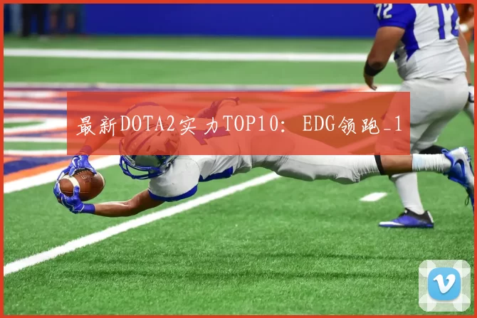 最新DOTA2实力TOP10：EDG领跑_1