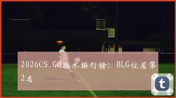 2026CS_GO战术排行榜：BLG位居第2名