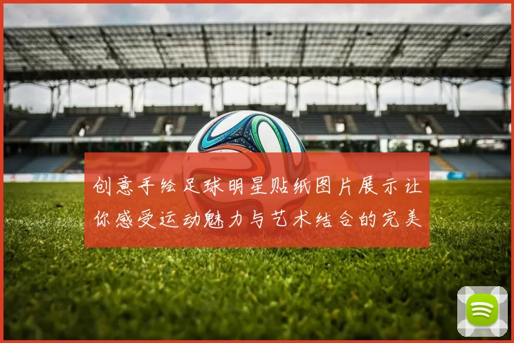 创意手绘足球明星贴纸图片展示让你感受运动魅力与艺术结合的完美体验